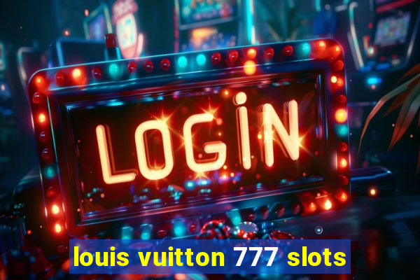 louis vuitton 777 slots