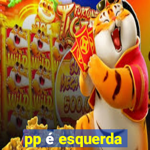 pp é esquerda