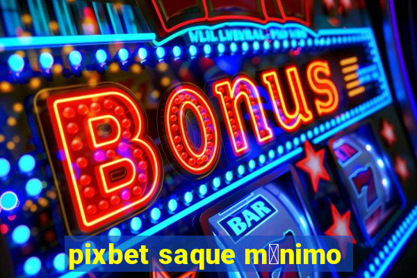 pixbet saque m铆nimo