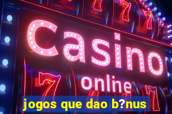 jogos que dao b?nus