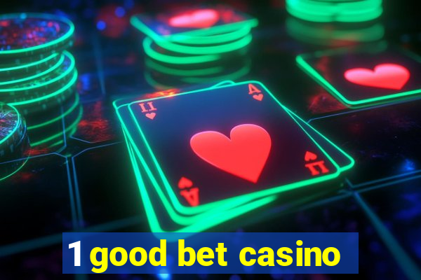 1 good bet casino