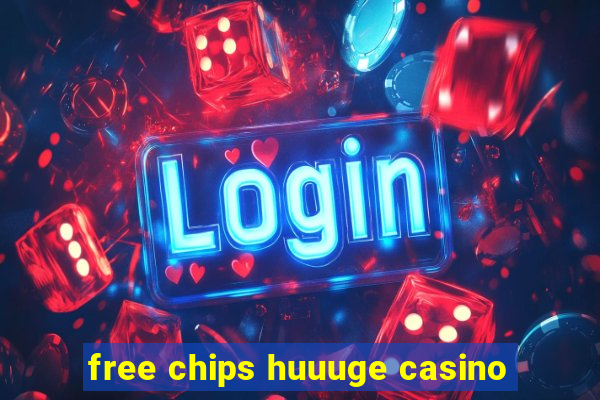 free chips huuuge casino