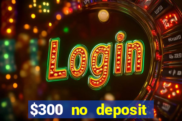 $300 no deposit bonus casino