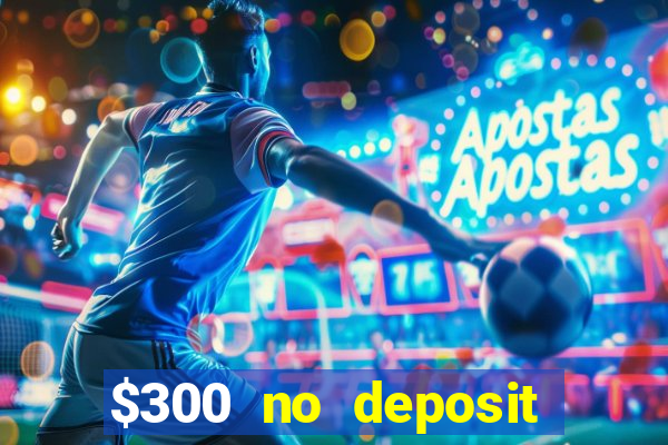 $300 no deposit bonus casino