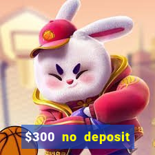 $300 no deposit bonus casino