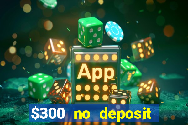 $300 no deposit bonus casino