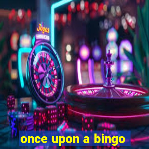 once upon a bingo