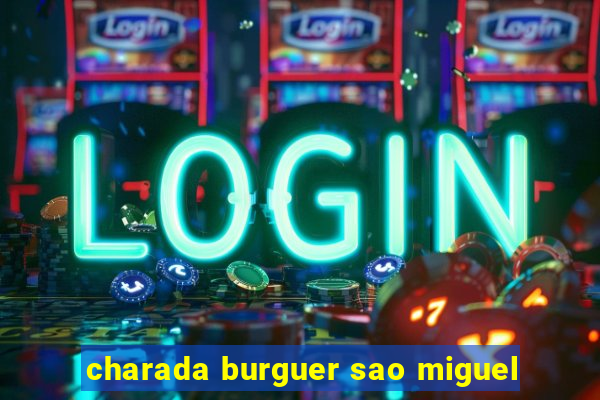 charada burguer sao miguel