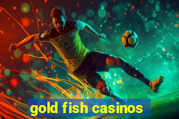 gold fish casinos