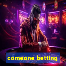 comeone betting