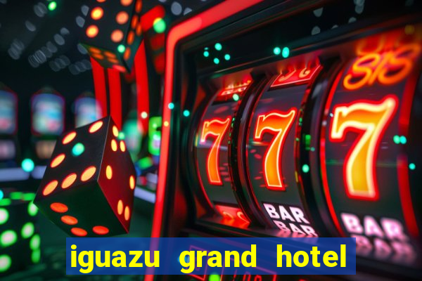 iguazu grand hotel resort & casino puerto iguazu