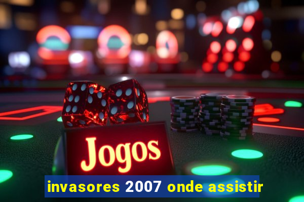 invasores 2007 onde assistir