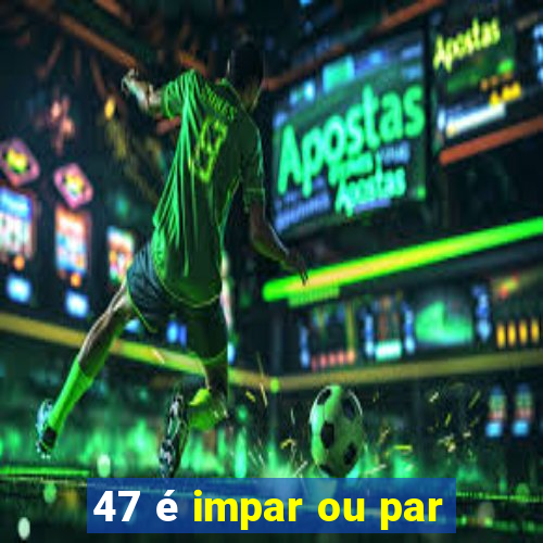 47 é impar ou par