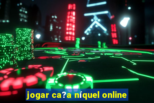 jogar ca?a níquel online