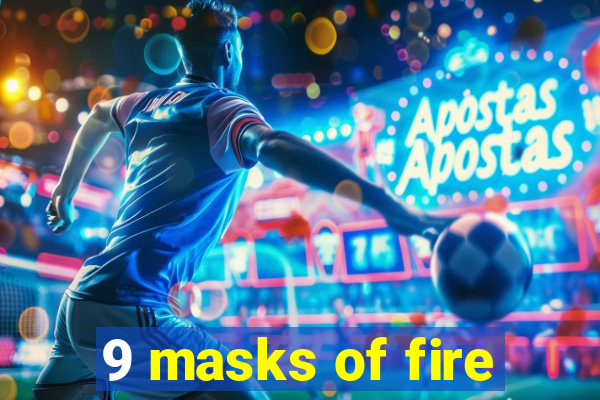 9 masks of fire