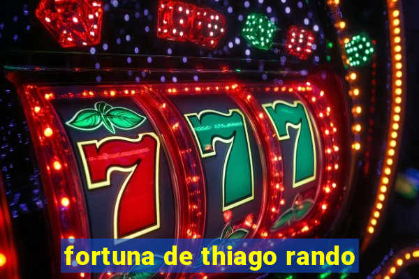 fortuna de thiago rando