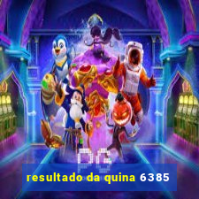 resultado da quina 6385