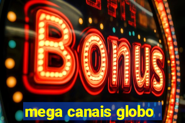 mega canais globo