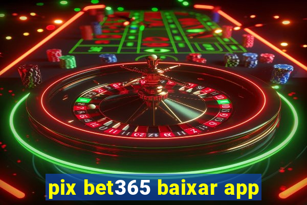 pix bet365 baixar app