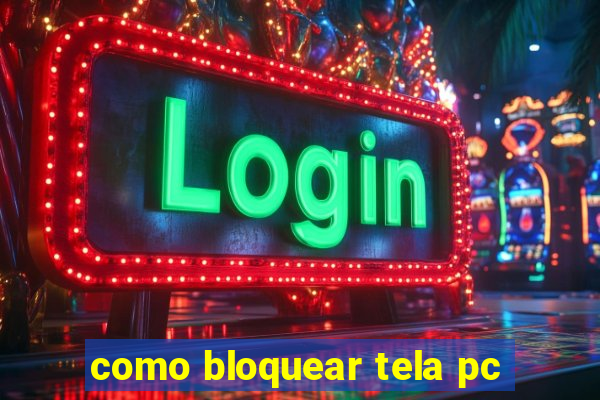 como bloquear tela pc