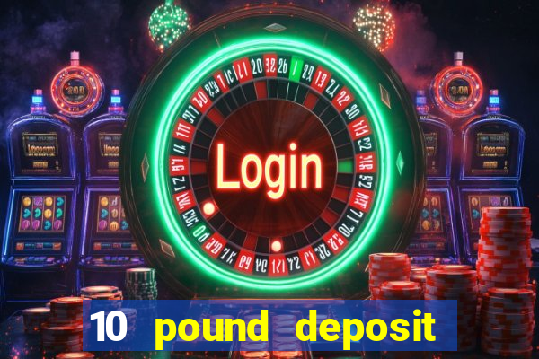 10 pound deposit casino sites