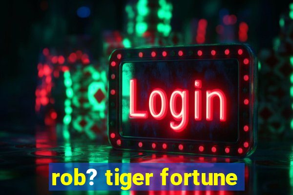 rob? tiger fortune