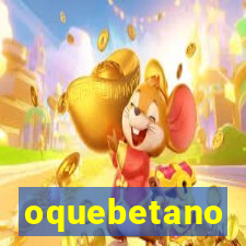 oquebetano