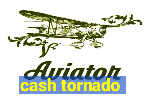 cash tornado