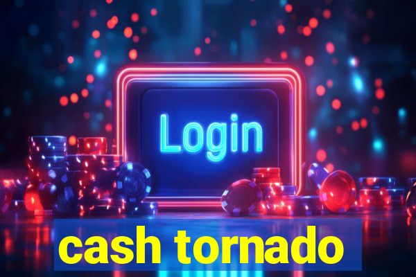 cash tornado