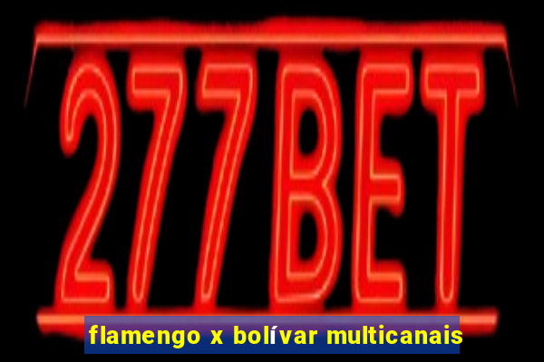 flamengo x bolívar multicanais