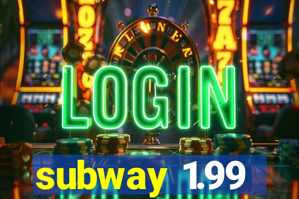 subway 1.99