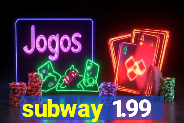 subway 1.99