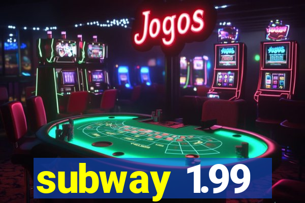 subway 1.99