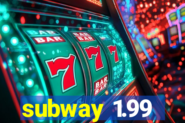 subway 1.99