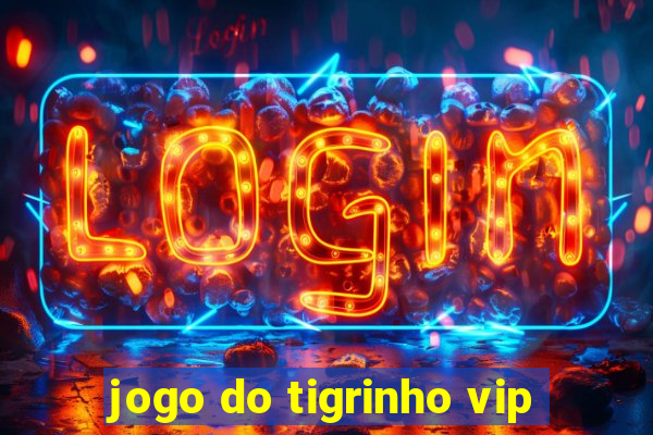 jogo do tigrinho vip