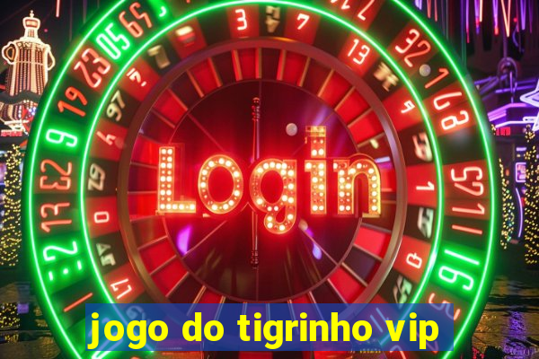 jogo do tigrinho vip