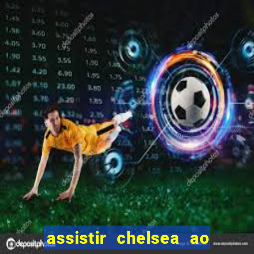 assistir chelsea ao vivo futemax