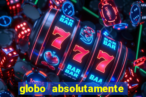 globo absolutamente tudo com