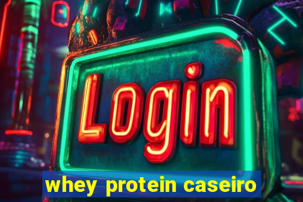 whey protein caseiro