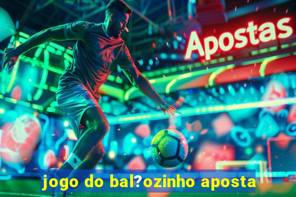 jogo do bal?ozinho aposta