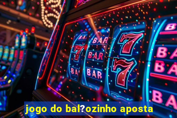 jogo do bal?ozinho aposta