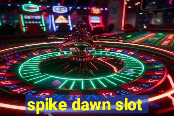 spike dawn slot