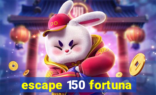 escape 150 fortuna