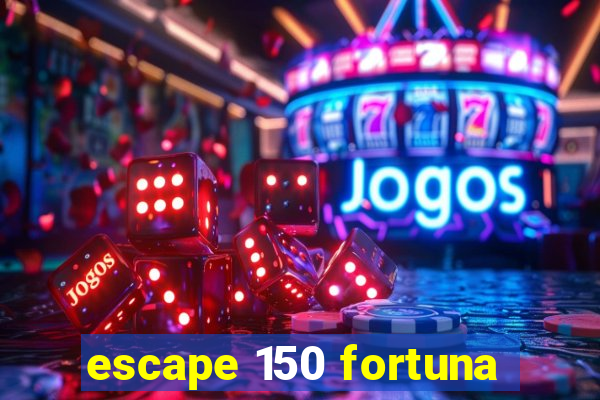 escape 150 fortuna