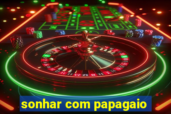 sonhar com papagaio