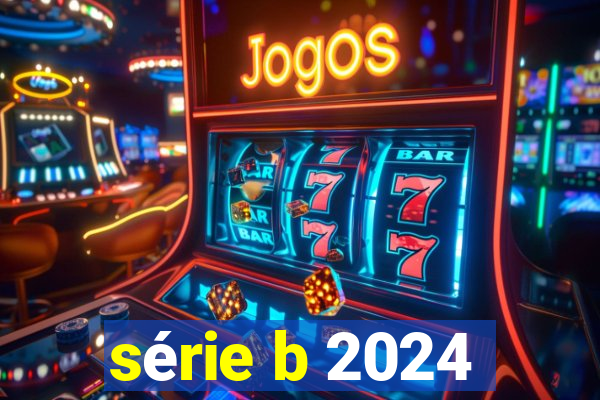 série b 2024