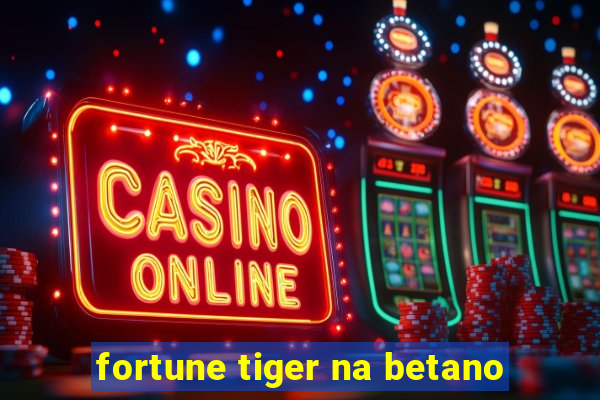 fortune tiger na betano