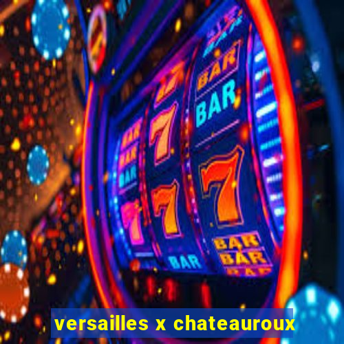 versailles x chateauroux