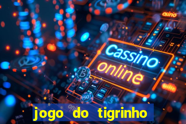 jogo do tigrinho que tá dando dinheiro