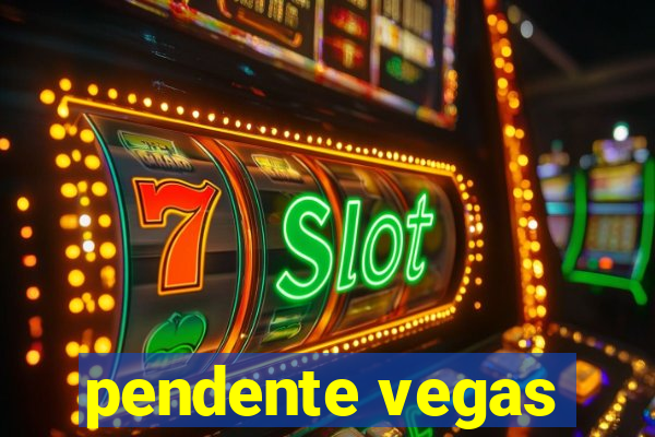 pendente vegas